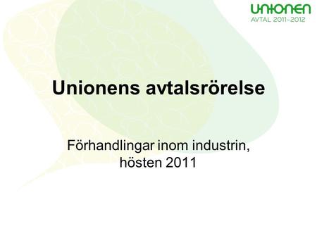 Unionens avtalsrörelse Förhandlingar inom industrin, hösten 2011.