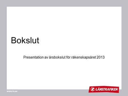 Bokslut Presentation av årsbokslut för räkenskapsåret 2013.