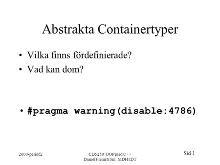 Sid 1 2000-period2CD5250 OOP med C++ Daniel Flemström MDH/IDT Abstrakta Containertyper Vilka finns fördefinierade? Vad kan dom? #pragma warning(disable:4786)