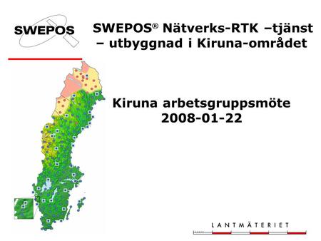 SWEPOS  Nätverks-RTK –tjänst – utbyggnad i Kiruna-området Kiruna arbetsgruppsmöte 2008-01-22.