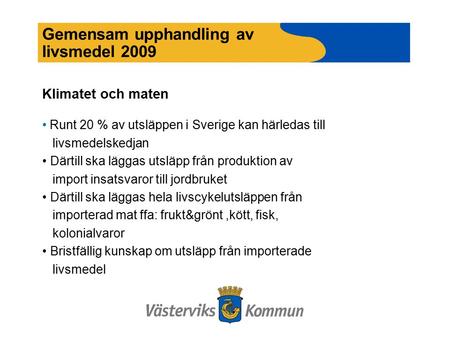 Gemensam upphandling av livsmedel 2009 Klimatet och maten Runt 20 % av utsläppen i Sverige kan härledas till livsmedelskedjan Därtill ska läggas utsläpp.