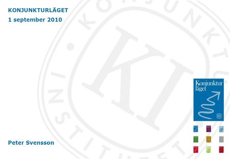 KONJUNKTURLÄGET 1 september 2010 Peter Svensson. Slutsatser Svensk BNP har lagt in en högre växel Uppgången är bred BNP-tillväxt 2010: 4,3 (3,7) 2011: