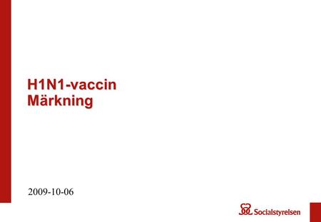 H1N1-vaccin Märkning 2009-10-06. Information Bipacksedel och märkning på de första leveranserna avviker från den senast godkända (29 september 2009).