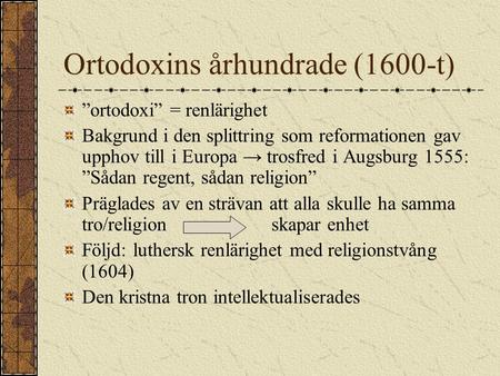 Ortodoxins århundrade (1600-t) ”ortodoxi” = renlärighet Bakgrund i den splittring som reformationen gav upphov till i Europa → trosfred i Augsburg 1555:
