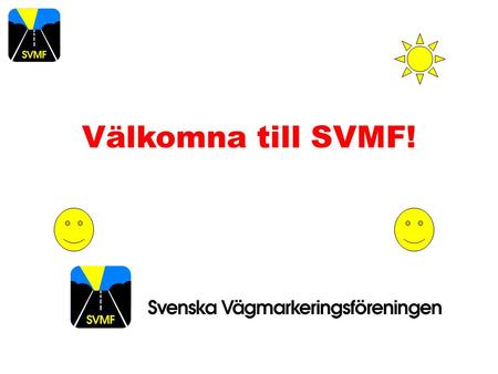 Välkomna till SVMF!. 24 Företag 57 Medlemmar Svenska Vägmarkeringsföreningen.