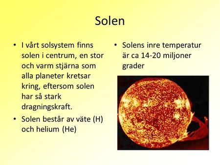 Solen I vårt solsystem finns solen i centrum, en stor och varm stjärna som alla planeter kretsar kring, eftersom solen har så stark dragningskraft. Solen.