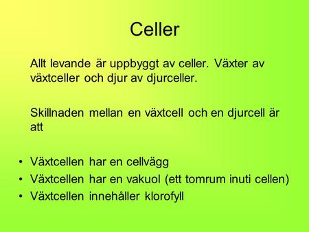 Celler Allt levande är uppbyggt av celler. Växter av växtceller och djur av djurceller. Skillnaden mellan en växtcell och en djurcell är att Växtcellen.