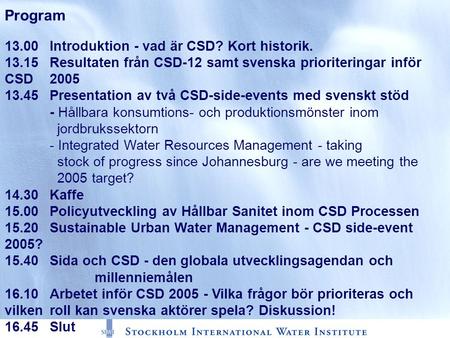 Program 13.00Introduktion - vad är CSD? Kort historik. 13.15Resultaten från CSD-12 samt svenska prioriteringar inför CSD 2005 13.45 Presentation av två.