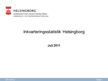 KOMMUNSTYRELSENS FÖRVALTNING NÄRINGSLIVS- OCH DESTINATIONSUTVECKLING Inkvarteringsstatistik Helsingborg Juli 2011 2011-09-12Sidan 1 KOMMUNSTYRELSENS FÖRVALTNING.