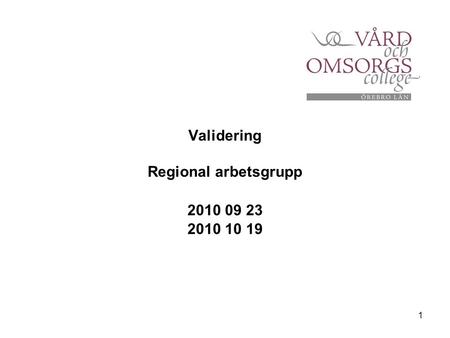 1 Validering Regional arbetsgrupp 2010 09 23 2010 10 19.