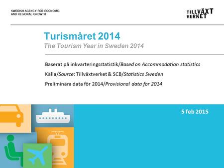 SWEDISH AGENCY FOR ECONOMIC AND REGIONAL GROWTH Turismåret 2014 The Tourism Year in Sweden 2014 Baserat på inkvarteringsstatistik/Based on Accommodation.