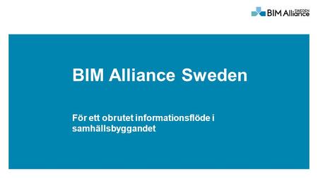 BIM Alliance Sweden För ett obrutet informationsflöde i samhällsbyggandet.