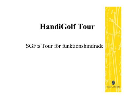 HandiGolf Tour SGF:s Tour för funktionshindrade. HandiGolf Tour Bakgrund Sedan 1993 har SGF bedrivit en nationell tävlingsverksamhet för funktionshindrade.