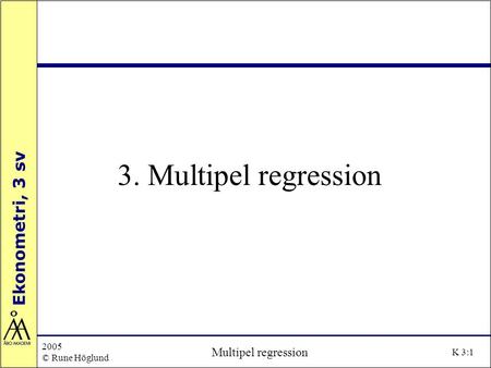 3. Multipel regression 2005 © Rune Höglund Multipel regression.