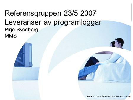 Referensgruppen 23/5 2007 Leveranser av programloggar Pirjo Svedberg MMS.