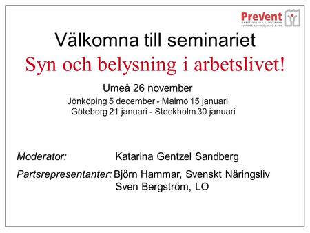 Välkomna till seminariet Syn och belysning i arbetslivet! Umeå 26 november Jönköping 5 december - Malmö 15 januari Göteborg 21 januari - Stockholm 30 januari.