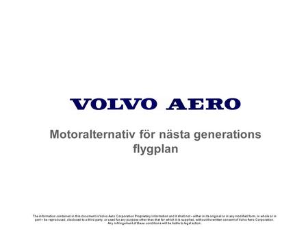The information contained in this document is Volvo Aero Corporation Proprietary Information and it shall not – either in its original or in any modified.