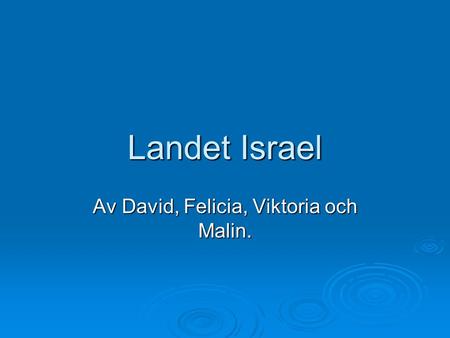 Landet Israel Av David, Felicia, Viktoria och Malin.