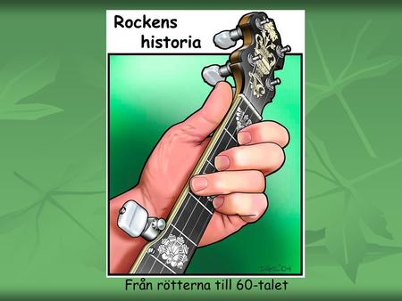 Rockens historia Från rötterna till 60-talet.