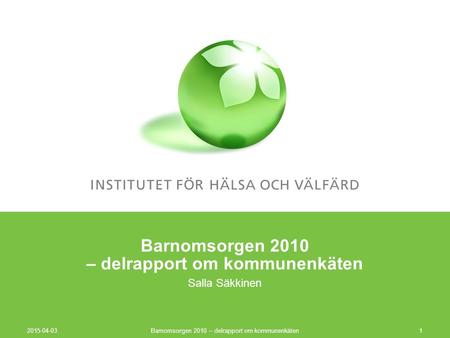 Barnomsorgen 2010 – delrapport om kommunenkäten Salla Säkkinen 2015-04-03 Barnomsorgen 2010 – delrapport om kommunenkäten1.