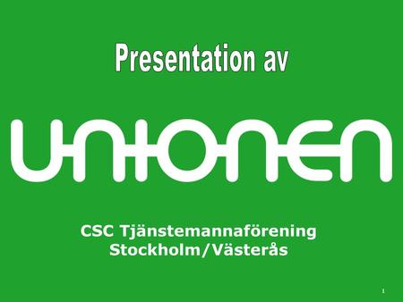 CSC Tjänstemannaförening Stockholm/Västerås 1. 2 Detta erbjuder Unionen Medlemskapet i Unionen erbjuder en mängd olika tjänster och verktyg som passar.