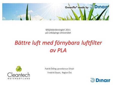 Miljöteknikminglet 2011 på Linköpings Universitet Bättre luft med förnybara luftfilter av PLA Patrik Ödling grundare av Dinair Fredrik Olsson, Region Öst.
