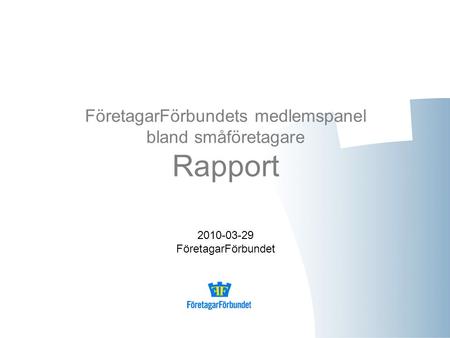 FöretagarFörbundets medlemspanel bland småföretagare Rapport 2010-03-29 FöretagarFörbundet.