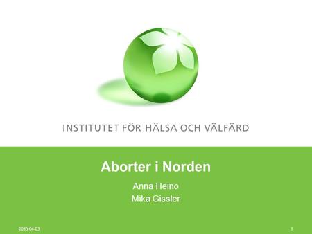 Aborter i Norden Anna Heino Mika Gissler 2015-04-03 1.