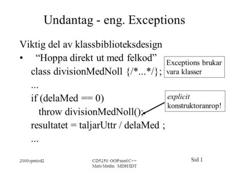 Sid 1 2000-period2CD5250 OOP med C++ Mats Medin MDH/IDT Undantag - eng. Exceptions Viktig del av klassbiblioteksdesign “Hoppa direkt ut med felkod” class.