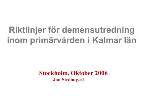 WWW.LTKALMAR.SE Landstinget i Kalmar län Demensprogrammet, Jan Strömqvist 2004-09-271 Riktlinjer för demensutredning inom primärvården i Kalmar län Stockholm,