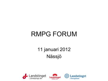 RMPG FORUM 11 januari 2012 Nässjö. Program 11/1 2012 Förmiddagen start 9.30- ca11.45 Samverkan -Vård i regionen – regionsjukvård. Uppdraget för RMPG -