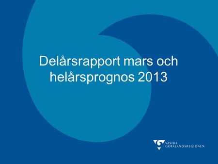 Delårsrapport mars och helårsprognos 2013. Delår mars och prognos 2013.
