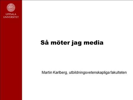 Så möter jag media Martin Karlberg, utbildningsvetenskapliga fakulteten.