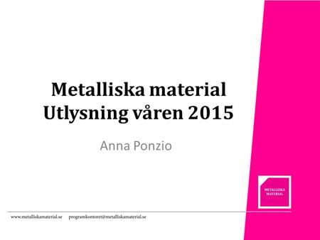 Metalliska material Utlysning våren 2015 Anna Ponzio.