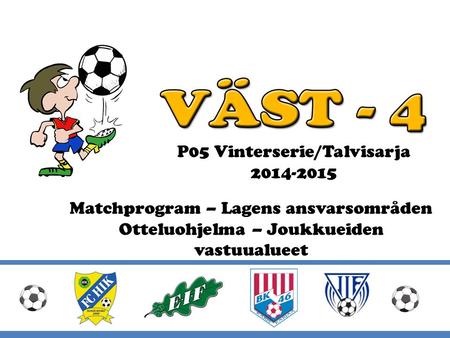 P05 Vinterserie/Talvisarja 2014-2015 Matchprogram – Lagens ansvarsområden Otteluohjelma – Joukkueiden vastuualueet.