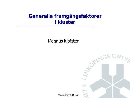 Vimmerby 111108 Magnus Klofsten Generella framgångsfaktorer i kluster.