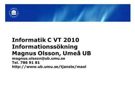 Informatik C VT 2010 Informationssökning Magnus Olsson, Umeå UB Tel. 786 91 81