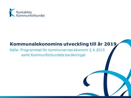 Kommunalekonomins utveckling till år 2019 Källa: Programmet för kommunernas ekonomi 2.4.2015 samt Kommunförbundets beräkningar.