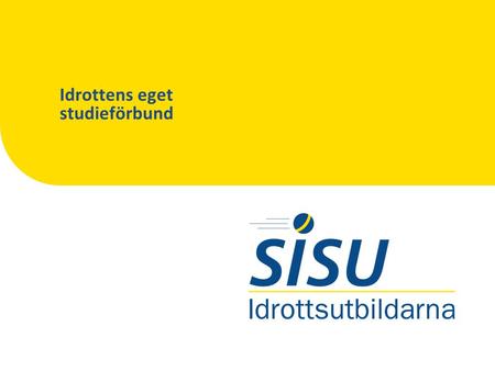 Idrottens eget studieförbund. Del av Sveriges största folkrörelse Cirka 3 miljoner svenskar är med i en idrottsförening. Vilket gör SISU Idrottsutbildarna.