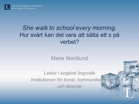 She walk to school every morning. Hur svårt kan det vara att sätta ett s på verbet? Marie Nordlund Lektor i engelsk lingvistik Institutionen för konst,
