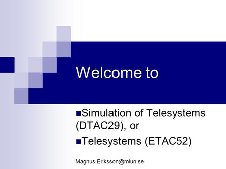 Welcome to Simulation of Telesystems (DTAC29), or Telesystems (ETAC52)