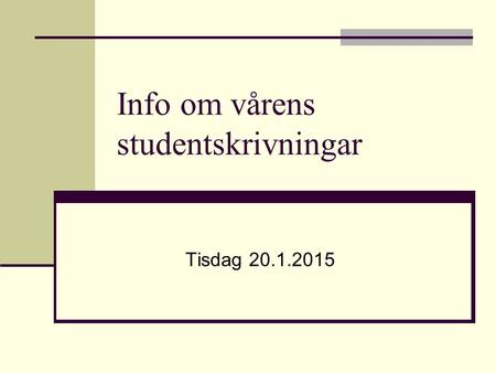 Info om vårens studentskrivningar Tisdag 20.1.2015.