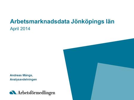 Arbetsmarknadsdata Jönköpings län April 2014 Andreas Mångs, Analysavdelningen.