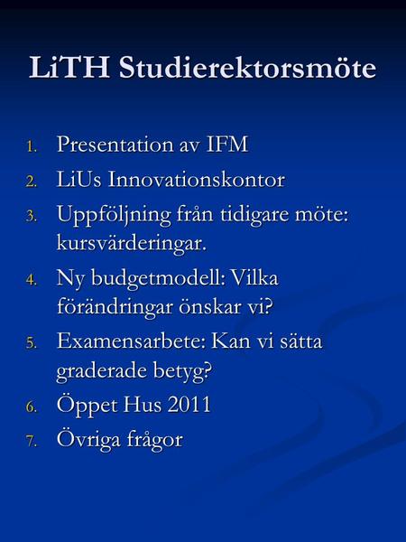 LiTH Studierektorsmöte 1. Presentation av IFM 2. LiUs Innovationskontor 3. Uppföljning från tidigare möte: kursvärderingar. 4. Ny budgetmodell: Vilka förändringar.