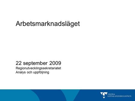 Arbetsmarknadsläget 22 september 2009 Regionutvecklingssekretariatet Analys och uppföljning.