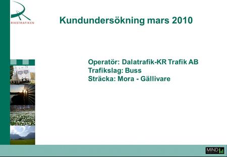 Kundundersökning mars 2010 Operatör: Dalatrafik-KR Trafik AB Trafikslag: Buss Sträcka: Mora - Gällivare.