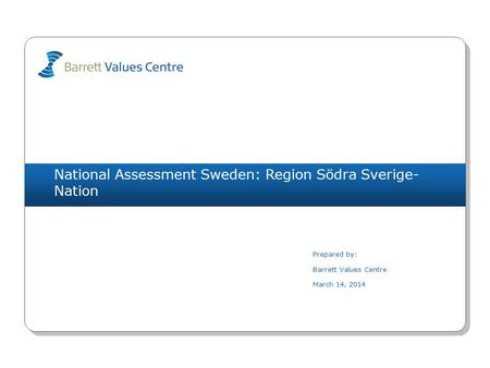 National Assessment Sweden: Region Södra Sverige- Nation Prepared by: Barrett Values Centre March 14, 2014.