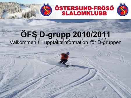 ÖFS D-grupp 2010/2011 Välkommen till upptaktsinformation för D-gruppen.