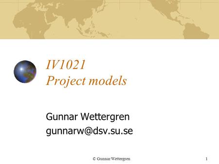 © Gunnar Wettergren1 IV1021 Project models Gunnar Wettergren