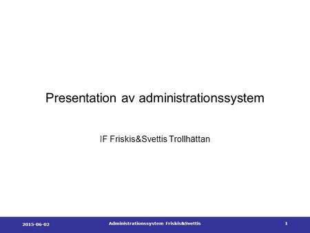 2015-06-02 Administrationssystem Friskis&Svettis1 Presentation av administrationssystem IF Friskis&Svettis Trollhättan.